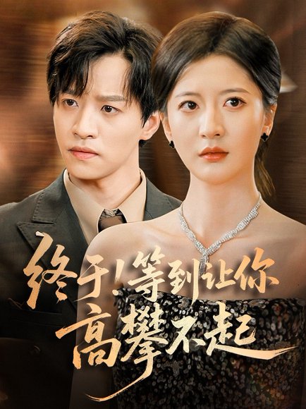 终于!等到让你高攀不起 &终于等到让你高攀不起 (76集) 张嘉怡 高清完整版
